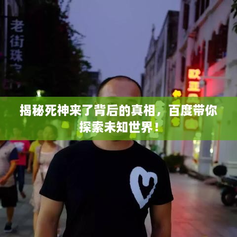 揭秘死神來了背后的真相，百度帶你探索未知世界！