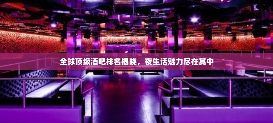 全球頂級酒吧排名揭曉，夜生活魅力盡在其中