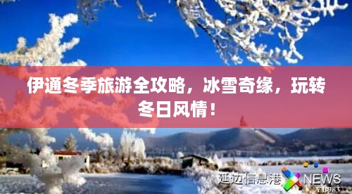 伊通冬季旅游全攻略，冰雪奇緣，玩轉(zhuǎn)冬日風(fēng)情！