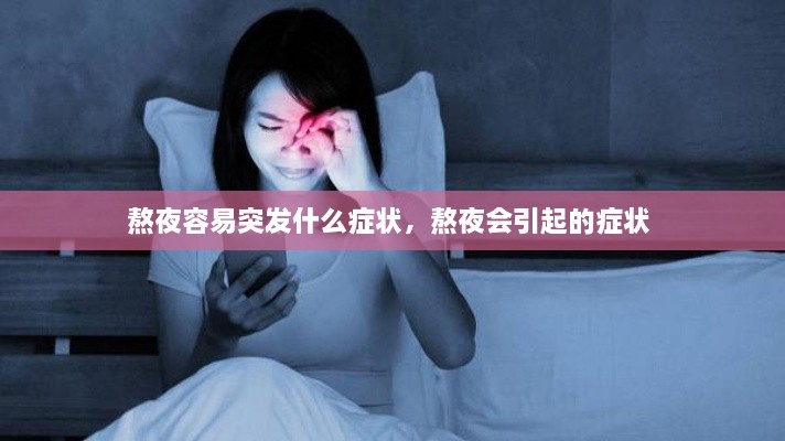 熬夜容易突發(fā)什么癥狀，熬夜會(huì)引起的癥狀 