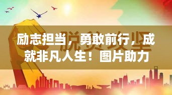 勵志擔當，勇敢前行，成就非凡人生！圖片助力鼓舞人心