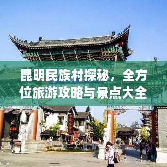 昆明民族村探秘，全方位旅游攻略與景點(diǎn)大全