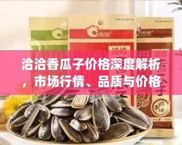 洽洽香瓜子價(jià)格深度解析，市場(chǎng)行情、品質(zhì)與價(jià)格一網(wǎng)打盡！