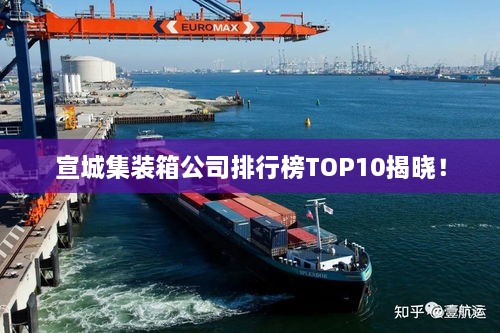 宣城集裝箱公司排行榜TOP10揭曉！