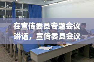 在宣傳委員專題會議講話，宣傳委員會議新聞稿 