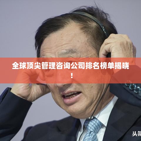 全球頂尖管理咨詢公司排名榜單揭曉！