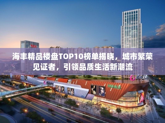 海豐精品樓盤TOP10榜單揭曉，城市繁榮見(jiàn)證者，引領(lǐng)品質(zhì)生活新潮流