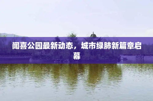 聞喜公園最新動態(tài)，城市綠肺新篇章啟幕